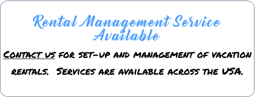 Rental Management Service Available  Contact us for set-up and management of vacation rentals.  Services are available across the USA.